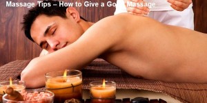 Massage Tips – How to Give a Good Massage