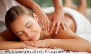 Why is Getting a Full Body Massage Good for You