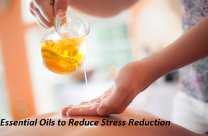 Essential Oils to Reduce Stress Reduction